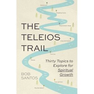 The Teleios Trail: Thirty Topics to Explore for Spiritual Growth -- Santos